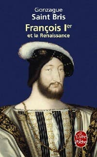 François 1er et la Renaissance - Gonzague Saint-Bris